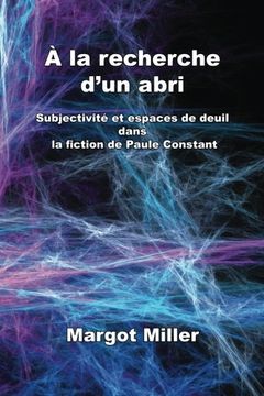 portada A la recherche d'un abri: Subjectivite et espaces de deuil dans la fiction de Paule Constant