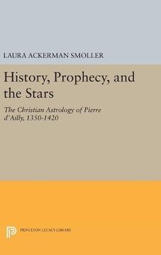 portada History, Prophecy, and the Stars: The Christian Astrology of Pierre D'ailly, 1350-1420 (Princeton Legacy Library) 
