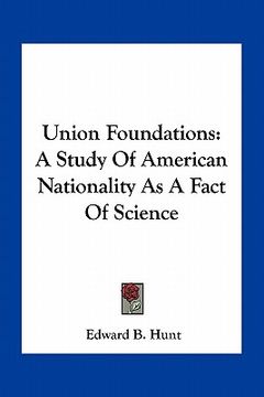 portada union foundations: a study of american nationality as a fact of science (en Inglés)