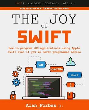 portada The Joy of Swift: How to program iOS applications using Apple Swift even if you've never programmed before (en Inglés)
