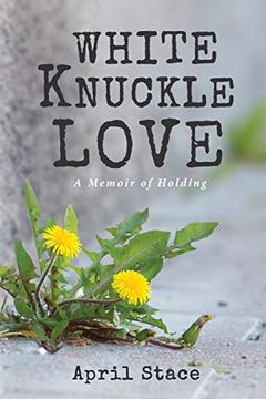 portada White Knuckle Love: A Memoir of Holding 