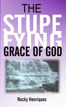 portada The Stupefying Grace of God (en Inglés)