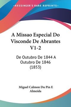 portada A Missao Especial Do Visconde De Abrantes V1-2: De Outubro De 1844 A Outubro De 1846 (1853)