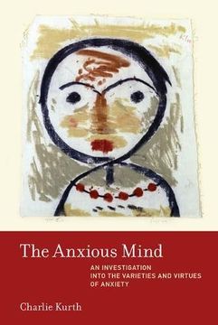 portada The Anxious Mind: An Investigation Into the Varieties and Virtues of Anxiety (The mit Press) 