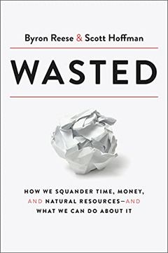portada Wasted: How we Squander Time, Money, and Natural Resources-And What we can do About it (in English)