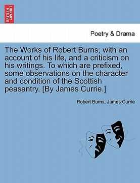 portada the works of robert burns; with an account of his life, and a criticism on his writings. to which are prefixed, some observations on the character and