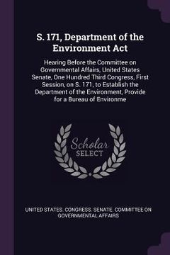 portada S. 171, Department of the Environment Act: Hearing Before the Committee on Governmental Affairs, United States Senate, One Hundred Third Congress, Fir (en Inglés)