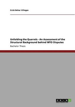 portada unfolding the quarrels - an assessment of the structural background behind wto disputes (en Inglés)