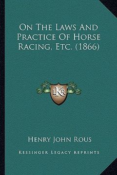 portada on the laws and practice of horse racing, etc. (1866) on the laws and practice of horse racing, etc. (1866) (en Inglés)
