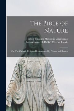 portada The Bible of Nature: or, The Catholic Religion Demonstrated by Nature and Reason (en Inglés)