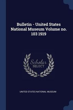 portada Bulletin - United States National Museum Volume no. 103 1919 (en Inglés)