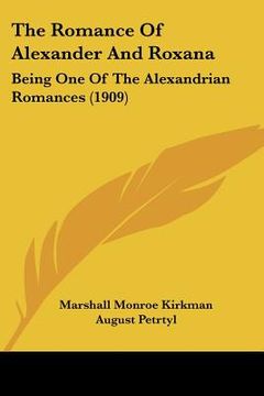 portada the romance of alexander and roxana: being one of the alexandrian romances (1909) (en Inglés)