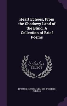 portada Heart Echoes, From the Shadowy Land of the Blind. A Collection of Brief Poems (en Inglés)