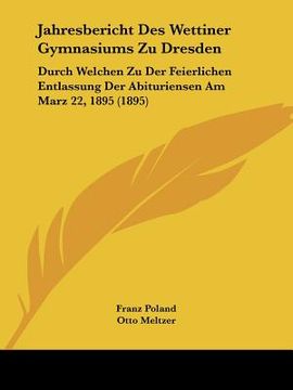 portada Jahresbericht Des Wettiner Gymnasiums Zu Dresden: Durch Welchen Zu Der Feierlichen Entlassung Der Abituriensen Am Marz 22, 1895 (1895) (in Latin)