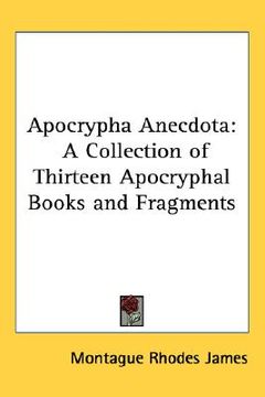 portada apocrypha anecdota: a collection of thirteen apocryphal books and fragments (en Inglés)