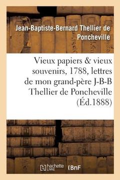 portada Vieux Papiers Et Vieux Souvenirs, 1788. Les Lettres de Mon Grand-Père J.-B.-B. Thellier de: Poncheville, 1789-1795. Un Magistrat d'Autrefois, 1795-183 (en Francés)