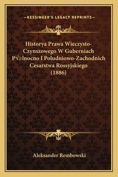 portada Historya Prawa Wieczysto-Czynszowego W Guberniach Pólnocno I Poludniowo-Zachodnich Cesarstwa Rossyjskiego (1886) (in Polaco)