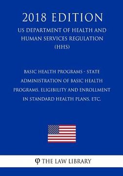 portada Basic Health Programs - State Administration of Basic Health Programs, Eligibility and Enrollment in Standard Health Plans, etc. (US Department of Hea (en Inglés)