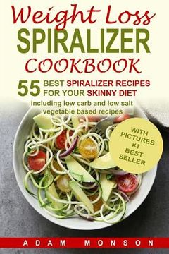 portada Weight Loss Spiralizer Cookbook: 55 Best Spiralizer Recipes Including Low Carb a (en Inglés)