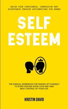 portada Self Esteem: The Radical Workbook for Waking Up Yourself to Start Feeling Good Love and Take Best Control of Your Life (Raise Your (in English)