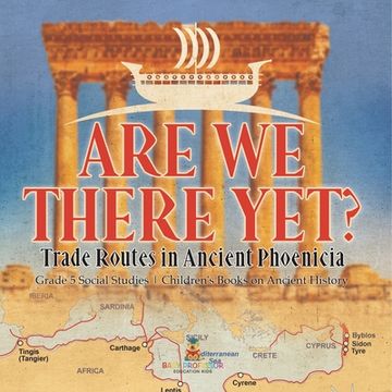 portada Are We There Yet?: Trade Routes in Ancient Phoenicia Grade 5 Social Studies Children's Books on Ancient History (en Inglés)