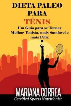 portada DIETA PALEO Para TENIS: Um Guia para se Tornar melhor Tenista, mais Saudavel e mais Feliz (en Portugués)