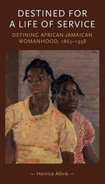 portada destined for a life of service,defining african-jamaican womanhood, 1865-1938