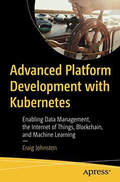 portada Advanced Platform Development With Kubernetes: Enabling Data Management, the Internet of Things, Blockchain, and Machine Learning (en Inglés)