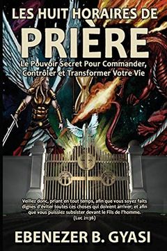 portada Les Huit Horaires de Prière: Le Pouvoir Secret Pour Commander, Contrôler et Transformer Votre vie (en Francés)