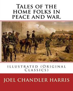 portada Tales of the home folks in peace and war. By: Joel Chandler Harris: illustrated (Original Classics) (en Inglés)