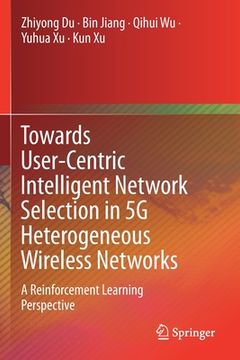 portada Towards User-Centric Intelligent Network Selection in 5g Heterogeneous Wireless Networks: A Reinforcement Learning Perspective (en Inglés)