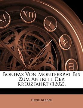 portada Bonifaz Von Montferrat Bis Zum Antritt Der Kreuzfahrt (1202). (en Alemán)