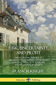 portada Risk, Uncertainty, and Profit: The Economic Theory of Uncertainty in Business Enterprise, and its Connection to Profit and Prosperity in Society (en Inglés)