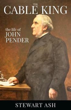portada The Cable King: the life of John Pender (en Inglés)