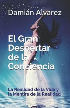 portada El Gran Despertar De La Conciencia: La Realidad De La Vida Y La Mentira De La Realidad (spanish Edition) (in Spanish)