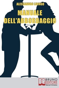 portada Manuale dell'Abbordaggio: Come Incrociare la Ragazza dei Tuoi Sogni e non Fartela Scappare (en Italiano)