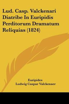 portada lud. casp. valckenari diatribe in euripidis perditorum dramatum reliquias (1824) (in English)