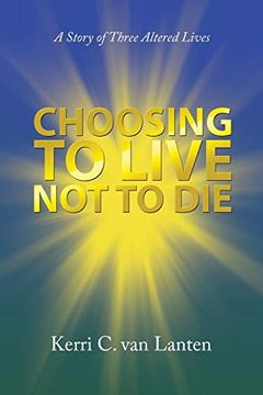 portada Choosing to Live not to Die: A Story of Three Altered Lives (en Inglés)