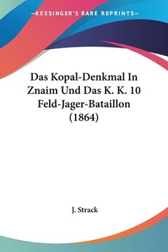 portada Das Kopal-Denkmal In Znaim Und Das K. K. 10 Feld-Jager-Bataillon (1864) (en Alemán)