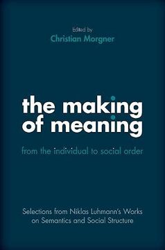 portada The Making of Meaning: From the Individual to Social Order: Selections From Niklas Luhmann's Works on Semantic and Social Structure (in English)
