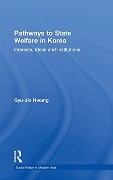 portada Pathways to State Welfare in Korea: Interests, Ideas and Institutions (Social Policy in Modern Asia)