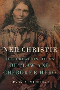 portada Ned Christie: The Creation of an Outlaw and Cherokee Hero (en Inglés)
