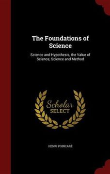 portada The Foundations of Science: Science and Hypothesis, the Value of Science, Science and Method (in English)
