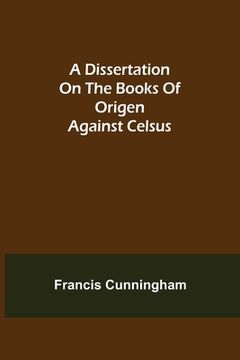 portada A Dissertation on the Books of Origen against Celsus (in English)