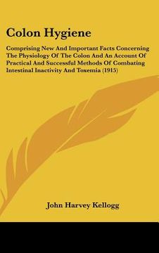 portada colon hygiene: comprising new and important facts concerning the physiology of the colon and an account of practical and successful m (in English)