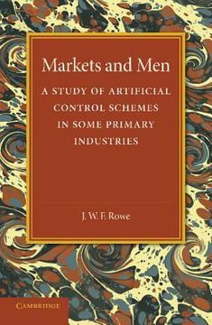 portada Markets and Men: A Study of Artificial Control Schemes in Some Primary Industries (en Inglés)