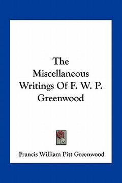 portada the miscellaneous writings of f. w. p. greenwood (en Inglés)