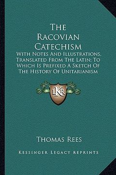 portada the racovian catechism: with notes and illustrations, translated from the latin; to which is prefixed a sketch of the history of unitarianism
