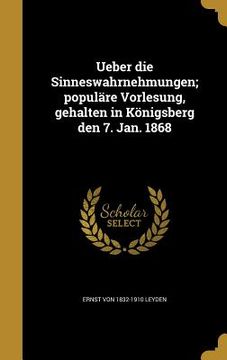 portada Ueber die Sinneswahrnehmungen; populäre Vorlesung, gehalten in Königsberg den 7. Jan. 1868 (en Alemán)