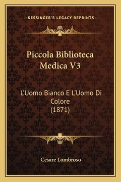 portada Piccola Biblioteca Medica V3: L'Uomo Bianco E L'Uomo Di Colore (1871) (en Italiano)